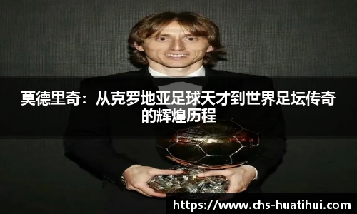 莫德里奇：从克罗地亚足球天才到世界足坛传奇的辉煌历程